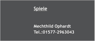 Spiele   Mechthild Ophardt Tel.:01577–2963043