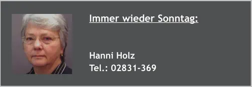 Immer wieder Sonntag:   Hanni Holz Tel.: 02831-369