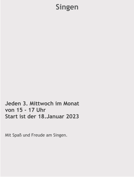 Singen Jeden 3. Mittwoch im Monat von 15 - 17 Uhr Start ist der 18.Januar 2023   Mit Spaß und Freude am Singen.