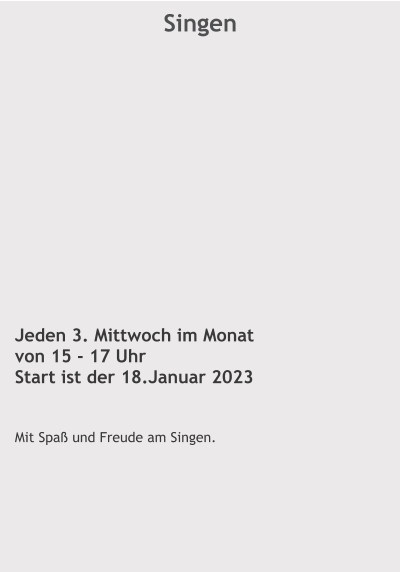 Singen Jeden 3. Mittwoch im Monat von 15 - 17 Uhr Start ist der 18.Januar 2023   Mit Spaß und Freude am Singen.